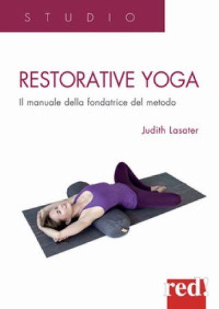 Restorative yoga. Il manuale della fondatrice del metodo Judith Lasater