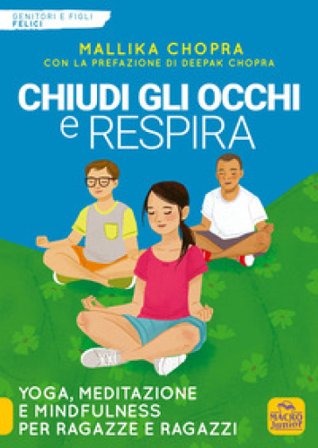 Chiudi gli occhi e respira. Yoga, meditazione e Mindfulness per ragazze e ragazzi Mallika Chopra