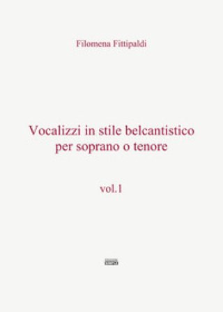 Vocalizzi in stile belcantistico per soprano o tenore. Vol. 1 Filomena Fittipaldi