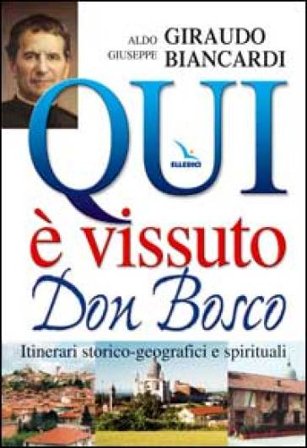 Qui è vissuto don Bosco. Itinerari storico-geografici e spirituali Aldo Giraudo