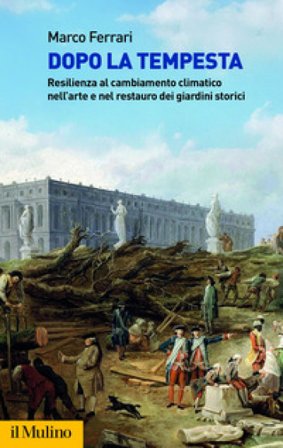 Dopo la tempesta. Resilienza al cambiamento climatico nell'arte e nel restauro dei giardini storici Marco Ferrari