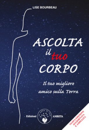 Ascolta il tuo corpo. Il tuo migliore amico sulla terra Lise Bourbeau