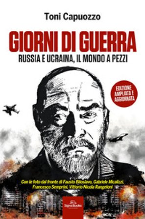 Giorni di guerra. Russia e Ucraina, il mondo a pezzi. Ediz. ampliata. Con QR code Toni Capuozzo