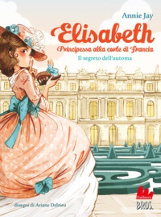 Il segreto dell'automa. Elisabeth principessa alla corte di Francia Annie Jay