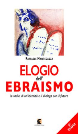Elogio dell'ebraismo. Le radici di un'identità e il dialogo con il futuro Raffaele Mantegazza