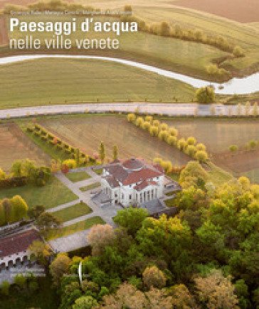 Paesaggi d'acqua nelle ville venete. Ediz. illustrata