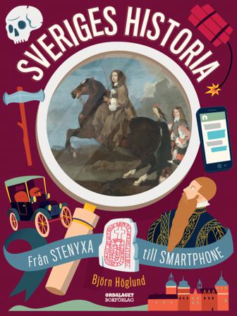 Sveriges historia : från stenyxa till smartphone - Bok av Björn Höglund - Inbunden