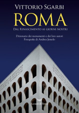 Roma. Dal Rinascimento ai giorni nostri. Dizionario dei monumenti e dei loro autori. Nuova ediz. Vittorio Sgarbi