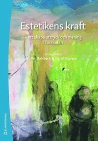 Estetikens kraft - att skapa uttryck och mening i förskolan, ISBN: 9789144130699