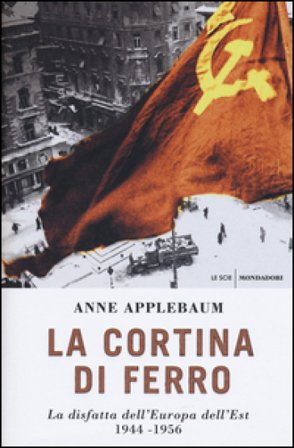 La cortina di ferro. La disfatta dell'Europa dell'Est 1944-1956 Anne Applebaum
