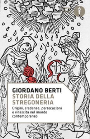 Storia della stregoneria. Origini, credenze, persecuzioni e rinascita nel mondo contemporaneo Giordano Berti