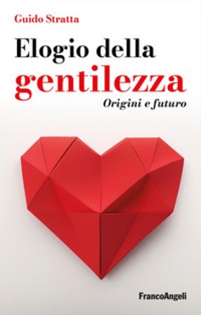 Elogio della gentilezza. Origini e futuro Guido Stratta