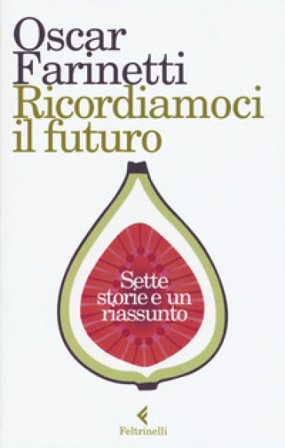 Ricordiamoci il futuro. Sette storie e un riassunto Oscar Farinetti