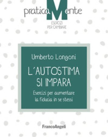 L'autostima si impara. Esercizi per aumentare la fiducia in se stessi Umberto Longoni