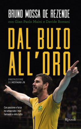 Dal buio all'oro. Con passione e forza ho schiacciato i miei fantasmi e vinto tutto Bruno Mossa De Rezende