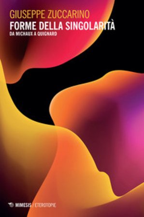 Forme della singolarità. Da Michaux a Quignard Giuseppe Zuccarino