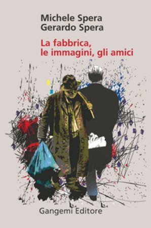 La fabbrica, le immagini, gli amici. Ediz. illustrata Michele Spera