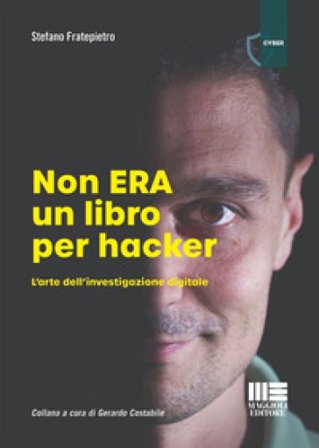 Non era un libro per hacker. L'arte dell'investigazione digitale Stefano Fratepietro