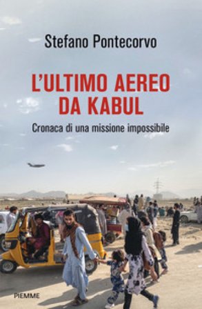 L'ultimo aereo da Kabul. Cronaca di una missione impossibile Stefano Pontecorvo