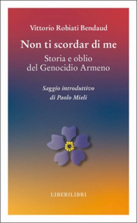 Non ti scordar di me. Storia e oblio del genocidio armeno Vittorio Robiati Bendaud