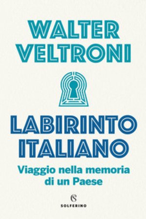 Labirinto italiano. Viaggio nella memoria di un Paese Walter Veltroni