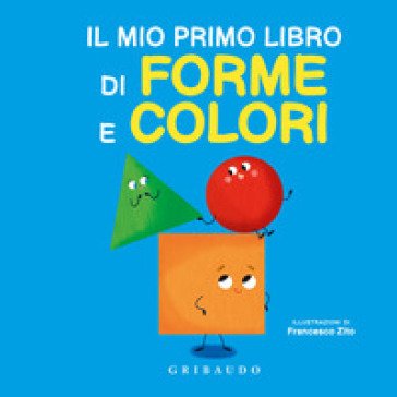 Il mio primo libro di forme e colori. Ediz. a colori Francesco Zito