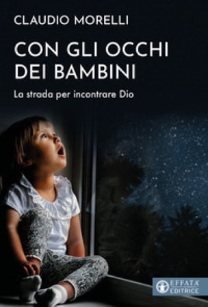 Con gli occhi dei bambini. La strada per incontrare Dio Claudio Morelli