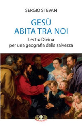 Gesù abita tra noi. Lectio Divina per una geografia della salvezza Sergio Stevan