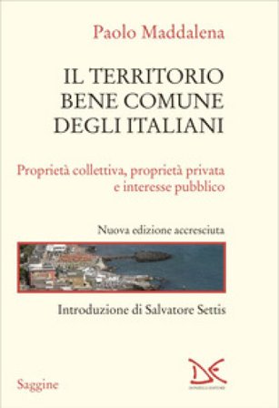 Il territorio bene comune degli italiani. Proprietà collettiva, proprietà privata e interesse pubblico. Nuova ediz. Paolo Maddalena