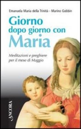 Giorno dopo giorno con Maria. Meditazioni e preghiere per il mese di maggio Emanuela Maria della Trinità