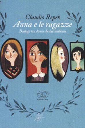 Anna e le ragazze. Dialogo tra donne di due millenni Claudio Repek