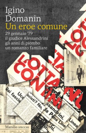 Un eroe comune. 29 gennaio '79, il giudice Alessandrini, gli anni di piombo, un romanzo familiare Igino Domanin