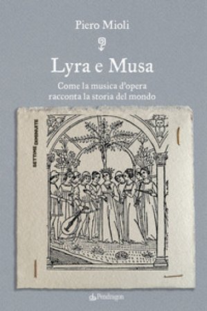 Lyra e Musa. Come la musica d'opera racconta la storia del mondo Piero Mioli