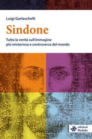 Sindone. Tutta la verità sull'immagine più misteriosa e controversa del mondo Luigi Garlaschelli