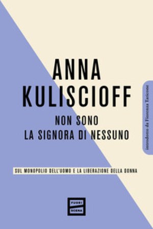 Non sono la signora di nessuno. Sul monopolio dell'uomo e la liberazione della donna Anna Kuliscioff