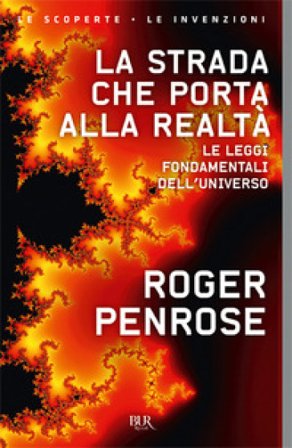 La strada che porta alla realtà. Le leggi fondamentali dell'universo Roger Penrose