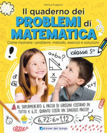 Il quaderno dei problemi di matematica. Come risolvere i problemi: metodo, esercizi e soluzioni. Classe 5a Monica Puggioni