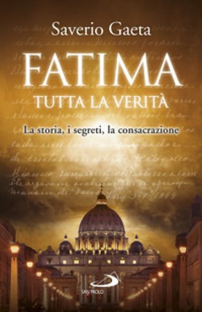 Fatima. Tutta la verità. La storia, i segreti, la consacrazione Saverio Gaeta