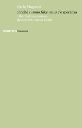 Finché ci sono fake news c'è speranza. Libertà d'espressione, democrazia, nuovi media Carlo Magnani