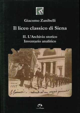 Il liceo classico di Siena. Vol. 2: L'archivio storico. Inventario analitico Giacomo Zanibelli