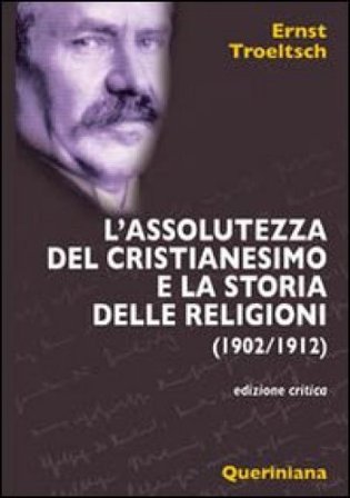 L'assolutezza del cristianesimo e la storia delle religioni (1902-1912) Ernst Troeltsch