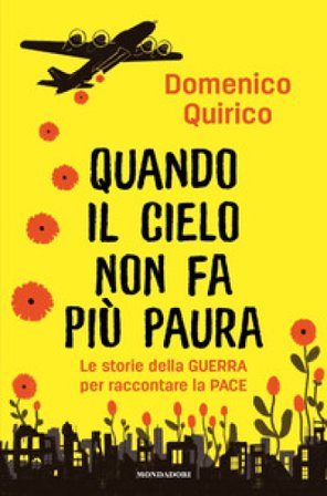 Quando il cielo non fa più paura. Le storie della guerra per raccontare la pace Domenico Quirico