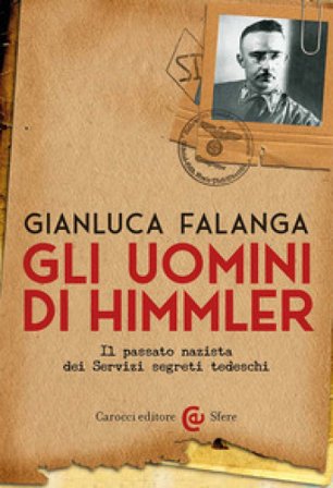 Gli uomini di Himmler. Il passato nazista dei Servizi segreti tedeschi Gianluca Falanga