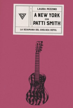 A New York con Patti Smith. La sciamana del Chelsea Hotel Laura Pezzino