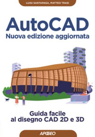 AutoCAD. Guida facile al disegno CAD 2D e 3D. Nuova ediz. Luigi Santapaga