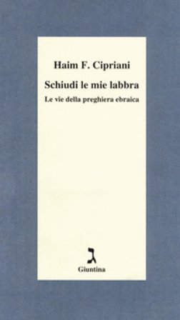 Schiudi le mie labbra. Le vie della preghiera ebraica Haim Fabrizio Cipriani