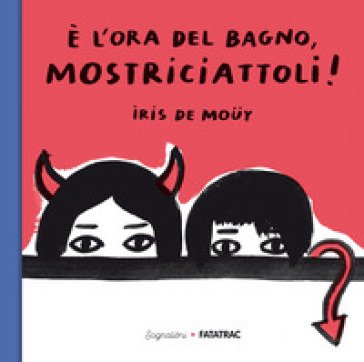 È l'ora del bagno, mostriciattoli! Ediz. a colori Iris De Muoy