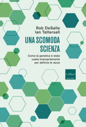 Una scomoda scienza. Come la genetica è stata usata impropriamente per definire le razze Rob DeSalle