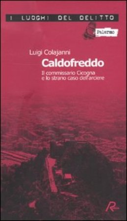 Caldofreddo. Il commissario Cicogna e lo strano caso dell'arciere. Le inchieste del commissario Gian Maria Cicogna. Vol. 1 Luigi Colajanni