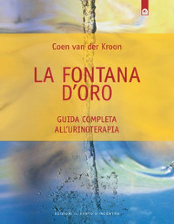 La fontana d'oro. Guida completa all'urinoterapia Coen Van der Kroon